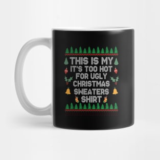 This Is My It's Too Hot For Ugly Christmas Sweaters Shirt Mug